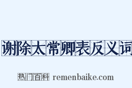 谢除太常卿表反义词是什么意思的图片